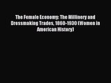 [PDF Download] The Female Economy: The Millinery and Dressmaking Trades 1860-1930 (Women in