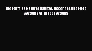 [PDF Download] The Farm as Natural Habitat: Reconnecting Food Systems With Ecosystems [Download]