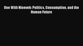 [PDF Download] One With Nineveh: Politics Consumption and the Human Future [Download] Online