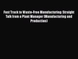 [PDF Download] Fast Track to Waste-Free Manufacturing: Straight Talk from a Plant Manager (Manufacturing