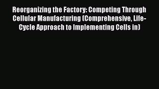 [PDF Download] Reorganizing the Factory: Competing Through Cellular Manufacturing (Comprehensive