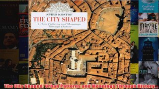 The City Shaped Urban Patterns and Meanings Through History