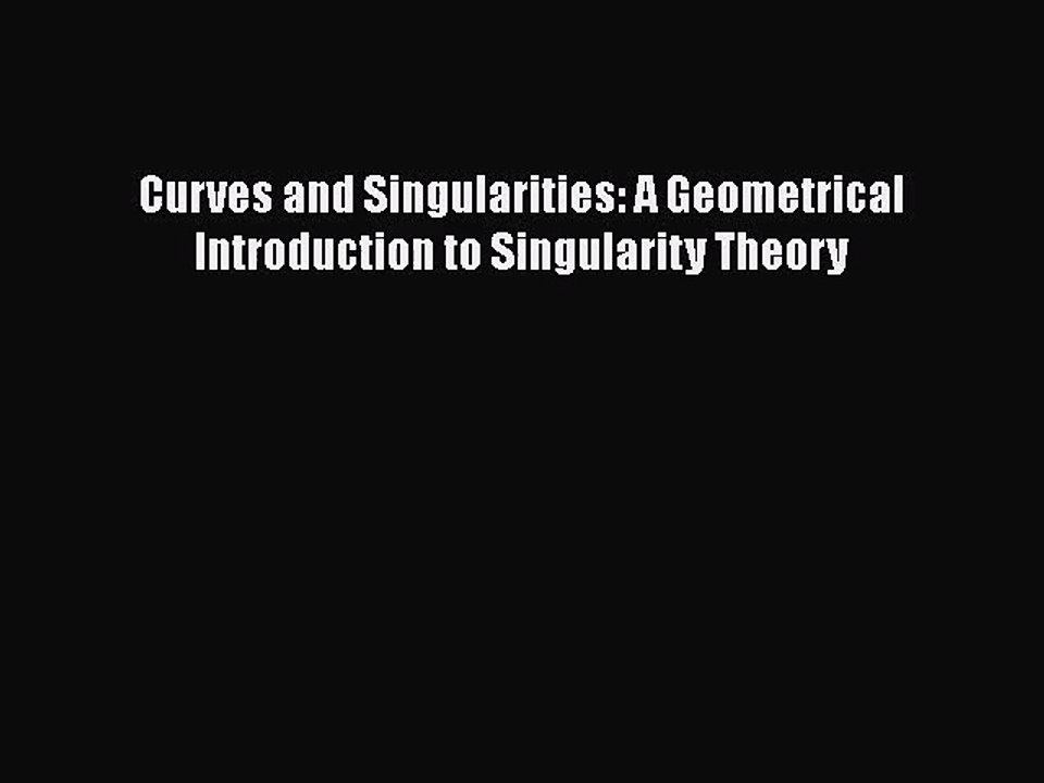 PDF Download Curves and Singularities: A Geometrical Introduction to Singularity Theory Read