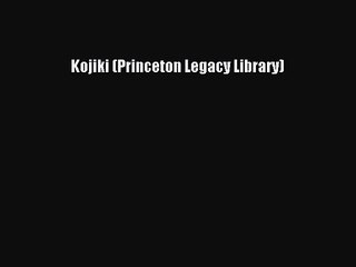 [PDF Download] Kojiki (Princeton Legacy Library) [Download] Full Ebook