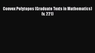 PDF Download Convex Polytopes (Graduate Texts in Mathematics) (v. 221) Read Full Ebook