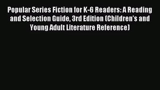 [PDF Download] Popular Series Fiction for K-6 Readers: A Reading and Selection Guide 3rd Edition