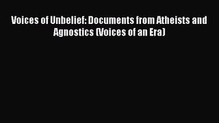 [PDF Download] Voices of Unbelief: Documents from Atheists and Agnostics (Voices of an Era)