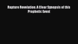 [PDF Download] Rapture Revelation: A Clear Synopsis of this Prophetic Event [Download] Full