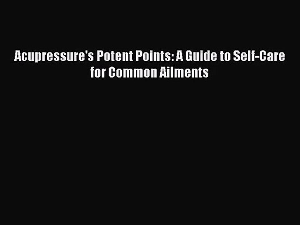 [PDF Download] Acupressure's Potent Points: A Guide to Self-Care for Common Ailments [PDF]