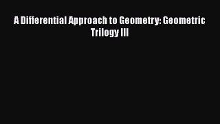 PDF Download A Differential Approach to Geometry: Geometric Trilogy III Download Full Ebook