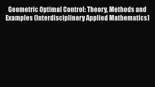 PDF Download Geometric Optimal Control: Theory Methods and Examples (Interdisciplinary Applied