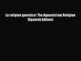 [PDF Download] La religion gnostica/ The Agnosticism Religion (Spanish Edition) [Read] Online