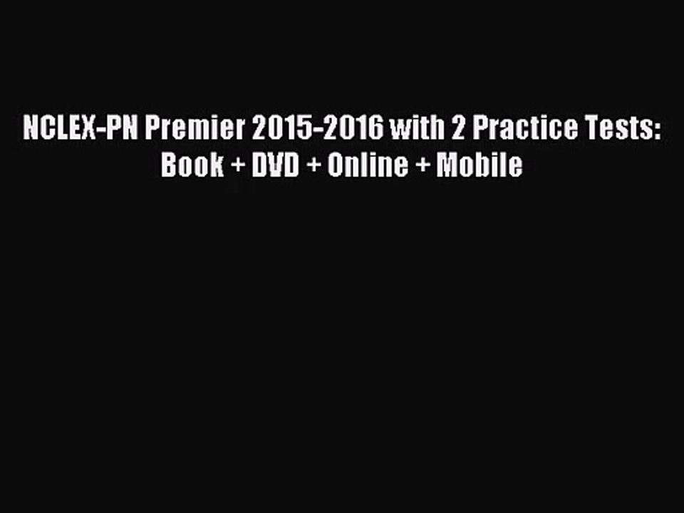 [PDF Download] NCLEX-PN Premier 2015-2016 with 2 Practice Tests: Book + DVD + Online + Mobile
