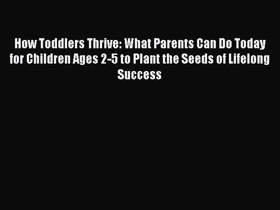[PDF Download] How Toddlers Thrive: What Parents Can Do Today for Children Ages 2-5 to Plant