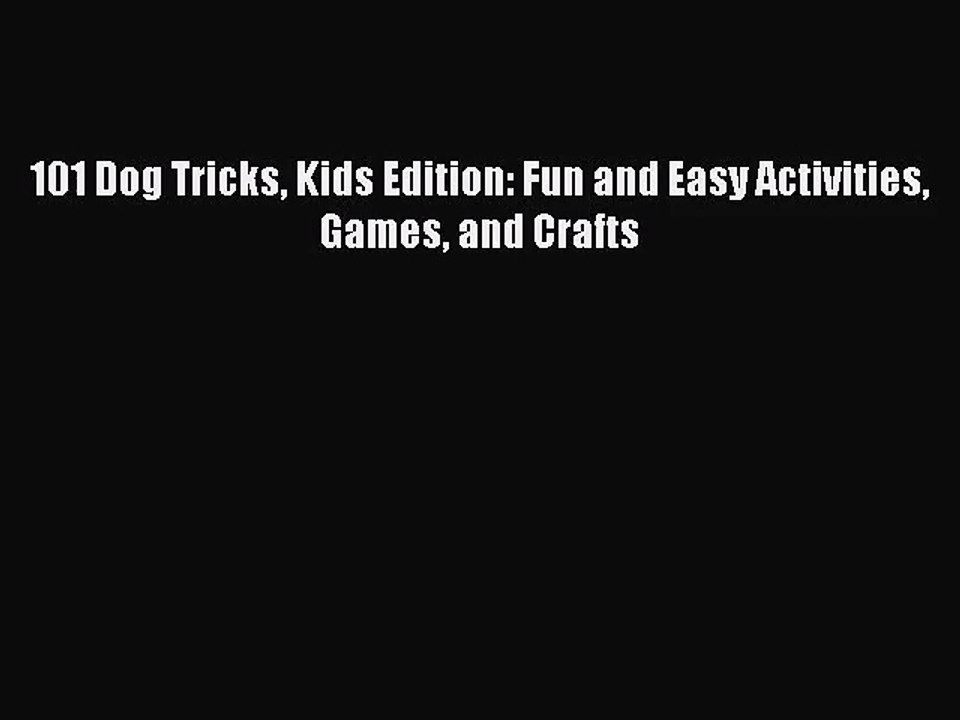 [PDF Download] 101 Dog Tricks Kids Edition: Fun and Easy Activities Games and Crafts [Read]