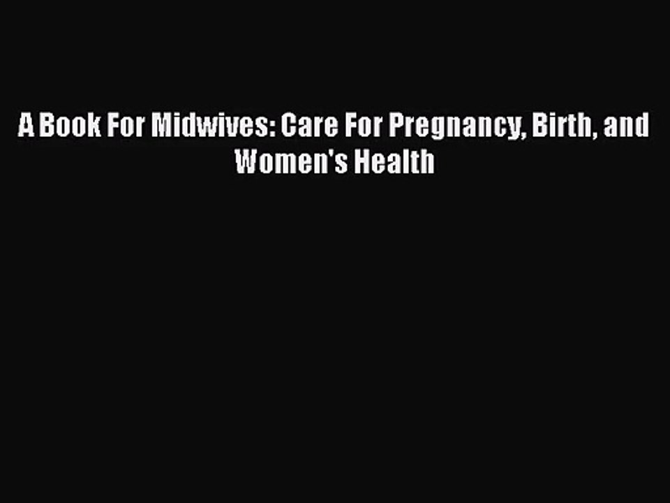 [PDF Download] A Book For Midwives: Care For Pregnancy Birth and Women's Health [Download]