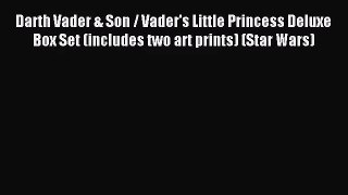[PDF Download] Darth Vader & Son / Vader's Little Princess Deluxe Box Set (includes two art
