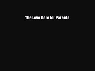[PDF Download] The Love Dare for Parents [Read] Full Ebook