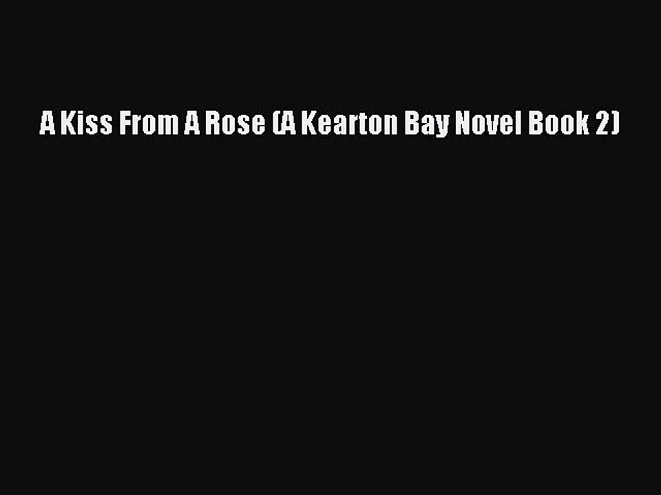 [PDF Download] A Kiss From A Rose (A Kearton Bay Novel Book 2) [Read] Online