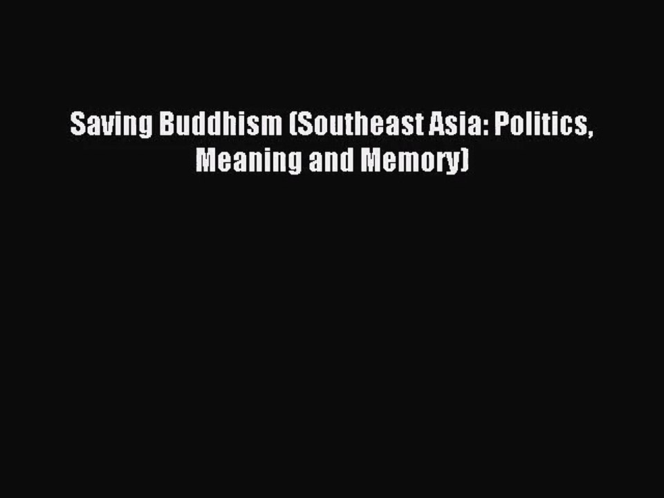 [PDF Download] Saving Buddhism (Southeast Asia: Politics Meaning and Memory) [Read] Online