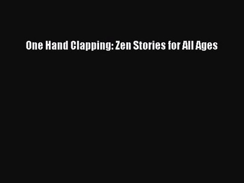 [PDF Download] One Hand Clapping: Zen Stories for All Ages [PDF] Full Ebook