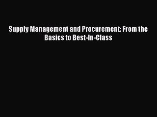 [PDF Download] Supply Management and Procurement: From the Basics to Best-In-Class [Download]