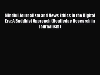 [PDF Download] Mindful Journalism and News Ethics in the Digital Era: A Buddhist Approach (Routledge