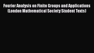 PDF Download Fourier Analysis on Finite Groups and Applications (London Mathematical Society