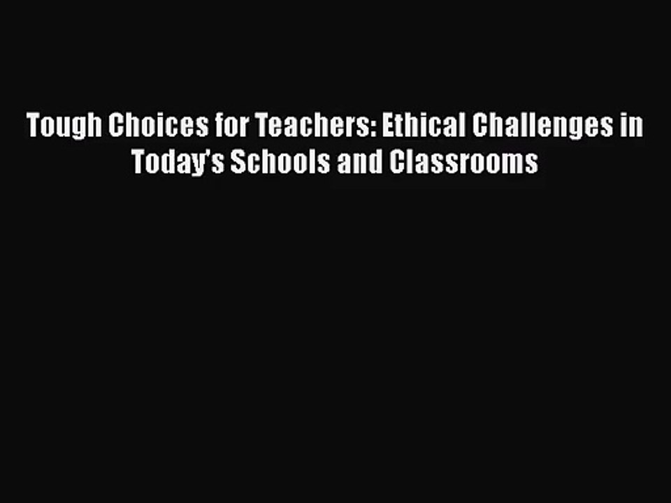 [PDF Download] Tough Choices for Teachers: Ethical Challenges in Today's Schools and Classrooms