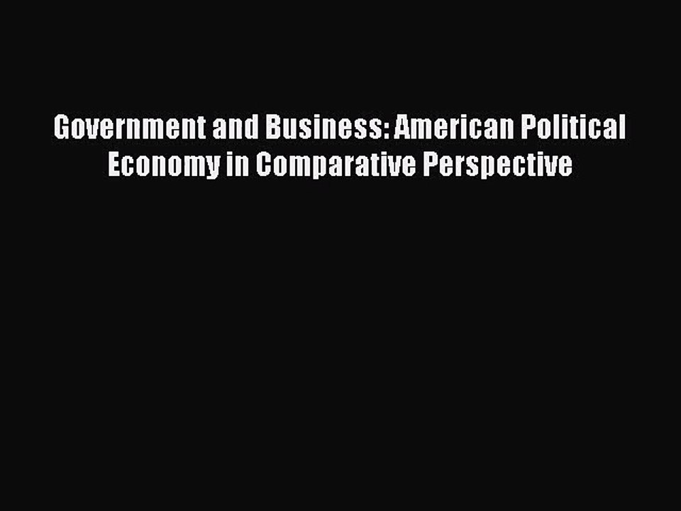 [PDF Download] Government and Business: American Political Economy in Comparative Perspective