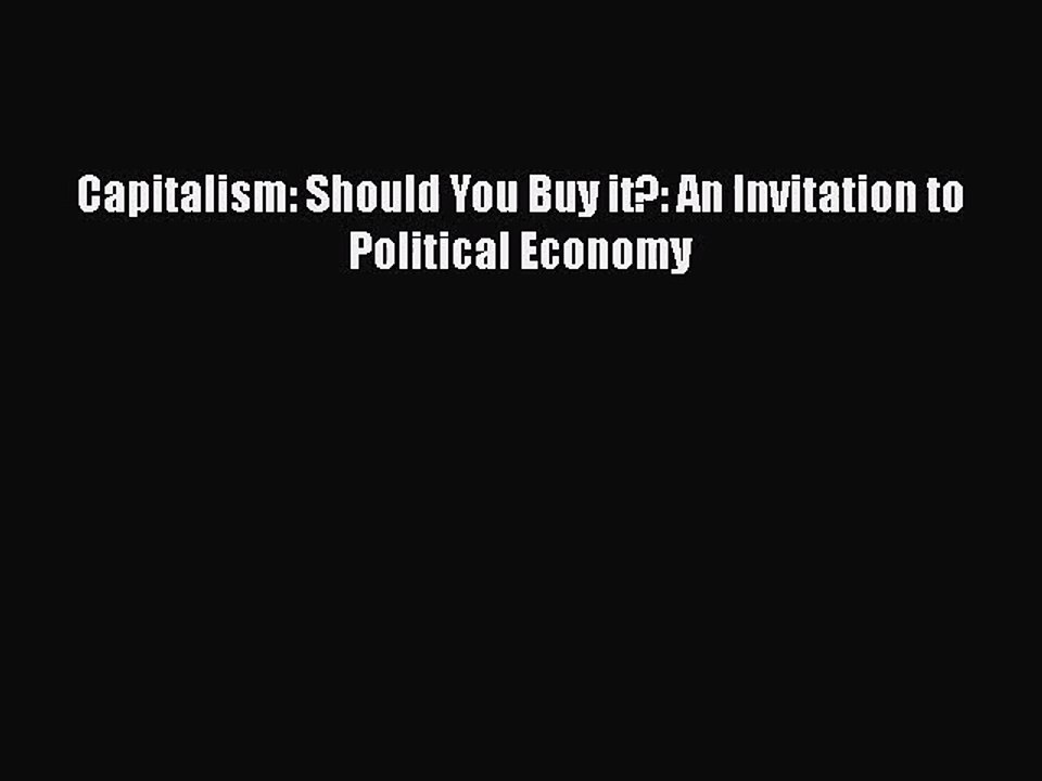 [PDF Download] Capitalism: Should You Buy it?: An Invitation to Political Economy [Read] Full