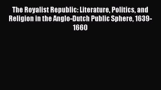 Read The Royalist Republic: Literature Politics and Religion in the Anglo-Dutch Public Sphere