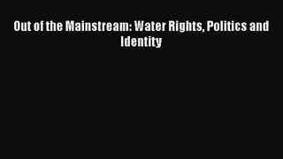 [PDF Download] Out of the Mainstream: Water Rights Politics and Identity [Read] Full Ebook