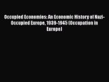 [PDF Download] Occupied Economies: An Economic History of Nazi-Occupied Europe 1939-1945 (Occupation