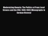 Modernizing Bavaria: The Politics of Franz Josef Strauss and the CSU 1949-1969 (Monographs