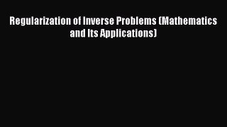 PDF Download Regularization of Inverse Problems (Mathematics and Its Applications) PDF Online