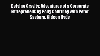 Defying Gravity: Adventures of a Corporate Entrepreneur. by Polly Courtney with Peter Sayburn