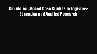 Simulation-Based Case Studies in Logistics: Education and Applied Research