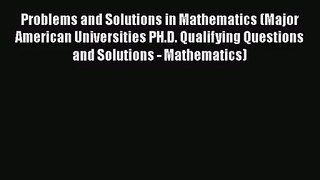 PDF Download Problems and Solutions in Mathematics (Major American Universities PH.D. Qualifying