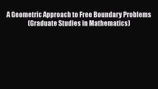 PDF Download A Geometric Approach to Free Boundary Problems (Graduate Studies in Mathematics)