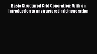 PDF Download Basic Structured Grid Generation: With an introduction to unstructured grid generation