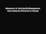 [PDF Download] Adventures in Total Quality Management: Overcoming the Obstacles to Change [Download]