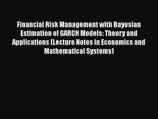 PDF Download Financial Risk Management with Bayesian Estimation of GARCH Models: Theory and