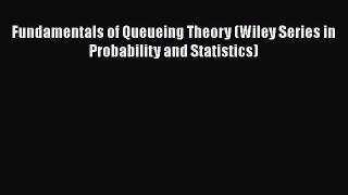 PDF Download Fundamentals of Queueing Theory (Wiley Series in Probability and Statistics) Read