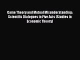 [PDF Download] Game Theory and Mutual Misunderstanding: Scientific Dialogues in Five Acts (Studies