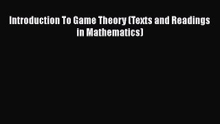 PDF Download Introduction To Game Theory (Texts and Readings in Mathematics) PDF Full Ebook