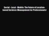 Social - Local - Mobile: The Future of Location-based Services (Management for Professionals)