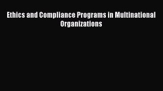 Ethics and Compliance Programs in Multinational Organizations