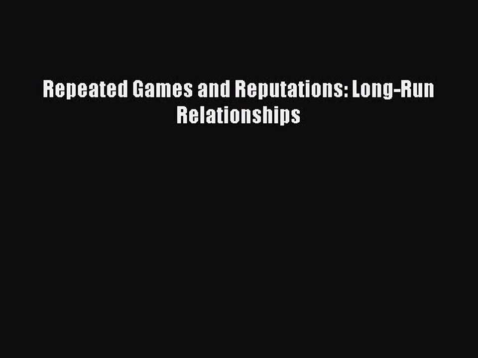 PDF Download Repeated Games and Reputations: Long-Run Relationships PDF Full Ebook