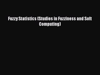 [PDF Download] Fuzzy Statistics (Studies in Fuzziness and Soft Computing) [Download] Full Ebook